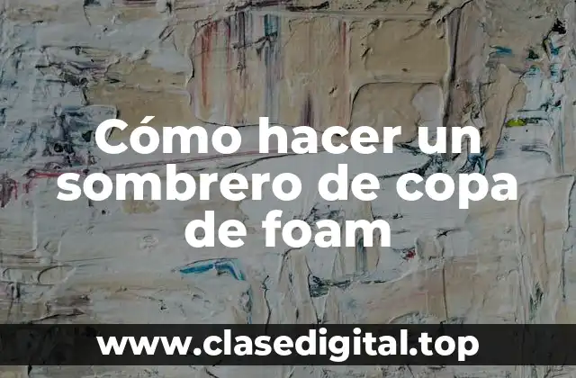 Cómo hacer un sombrero de copa de foam