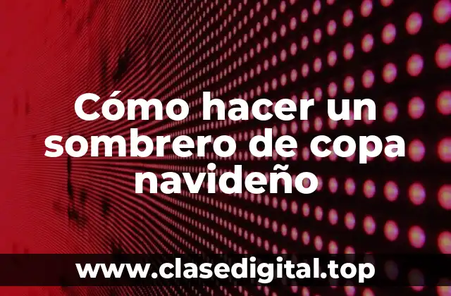 Cómo hacer un sombrero de copa navideño