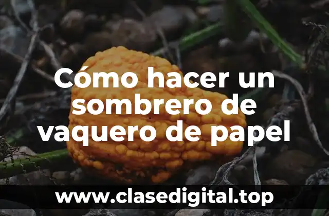 Cómo hacer un sombrero de vaquero de papel