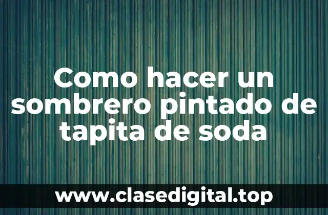 Como hacer un sombrero pintado de tapita de soda