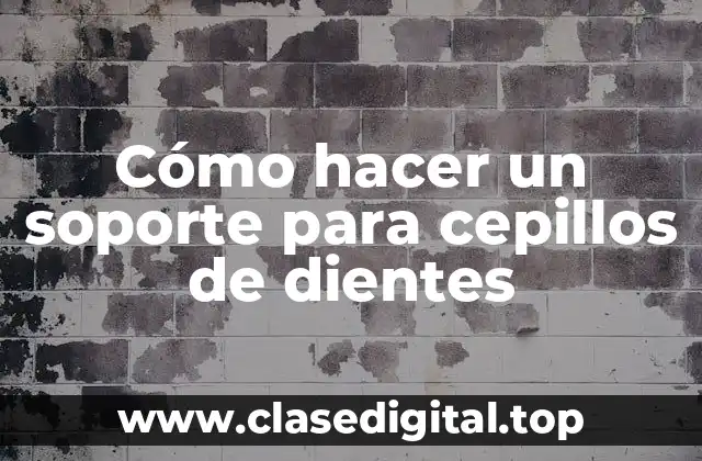Cómo hacer un soporte para cepillos de dientes