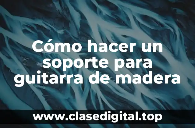 Cómo hacer un soporte para guitarra de madera