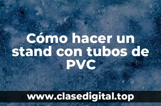 Cómo hacer un stand con tubos de PVC