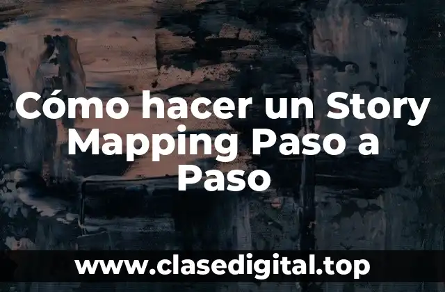 Cómo hacer un Story Mapping Paso a Paso