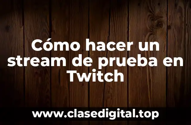 Cómo hacer un stream de prueba en Twitch