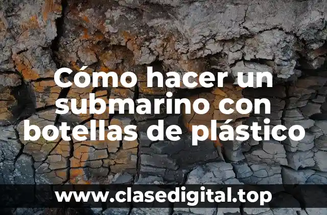 Cómo hacer un submarino con botellas de plástico