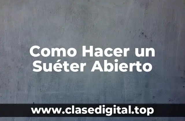 Como Hacer un Suéter Abierto