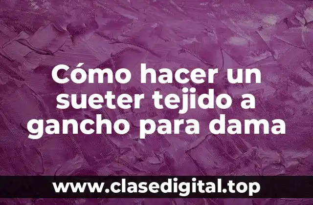 Cómo hacer un sueter tejido a gancho para dama