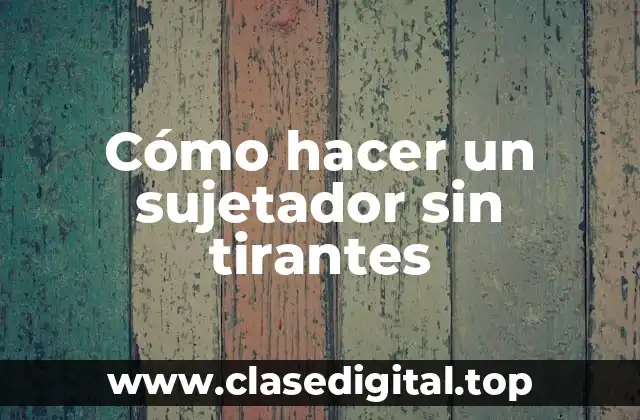 Cómo hacer un sujetador sin tirantes