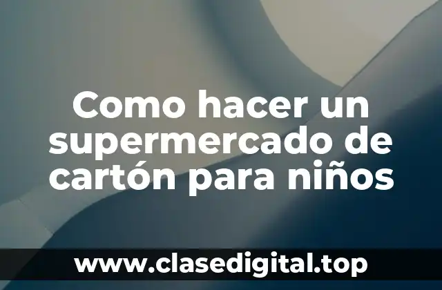 Como hacer un supermercado de cartón para niños