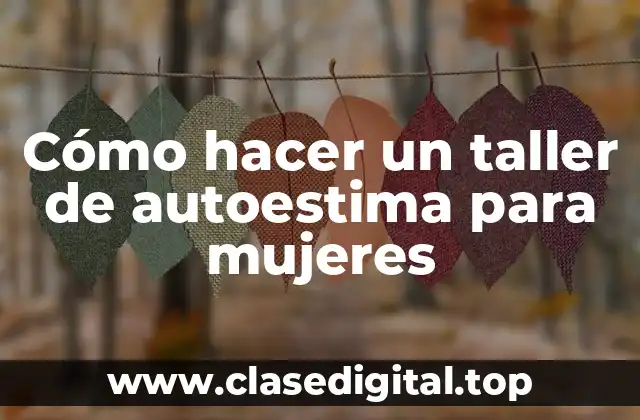 Cómo hacer un taller de autoestima para mujeres
