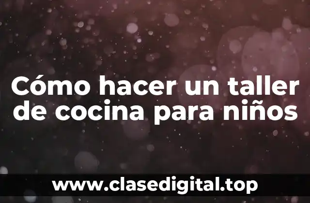Cómo hacer un taller de cocina para niños