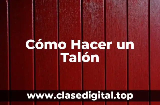 Cómo Hacer un Talón
