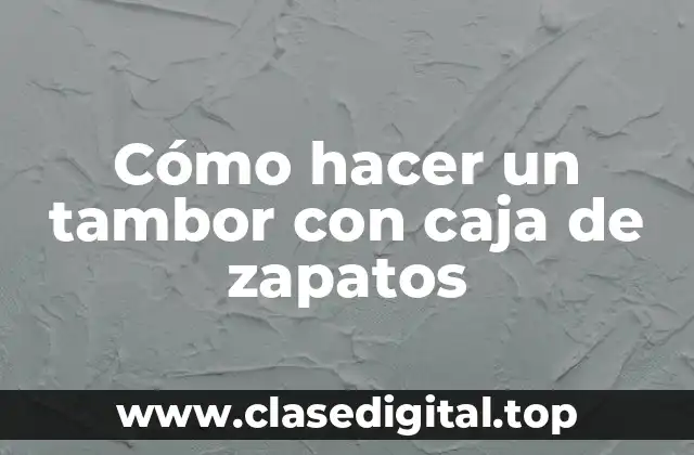 Cómo hacer un tambor con caja de zapatos