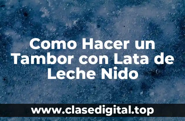 Como Hacer un Tambor con Lata de Leche Nido