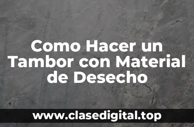 Como Hacer un Tambor con Material de Desecho