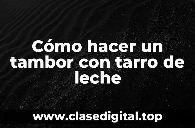 Cómo hacer un tambor con tarro de leche