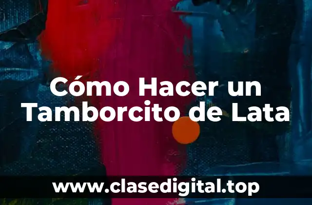 Cómo Hacer un Tamborcito de Lata