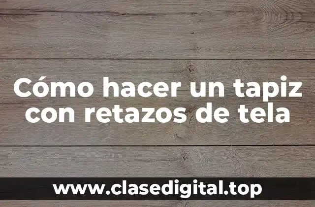 Cómo hacer un tapiz con retazos de tela
