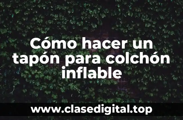 ¿Qué es un tapón para colchón inflable y para qué sirve?