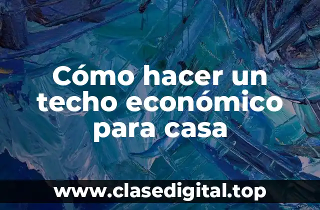 Cómo hacer un techo económico para casa
