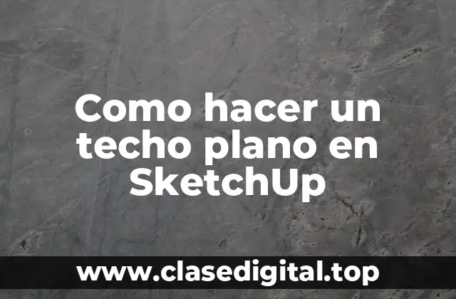 Como hacer un techo plano en SketchUp