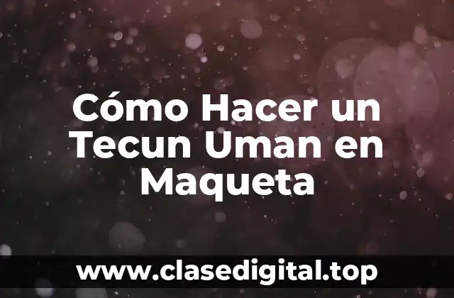 Cómo Hacer un Tecun Uman en Maqueta