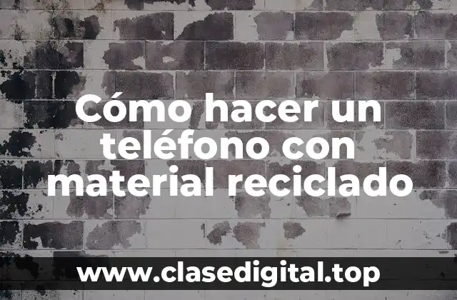 Cómo hacer un teléfono con material reciclado