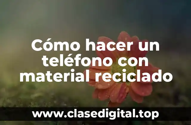 Cómo hacer un teléfono con material reciclado