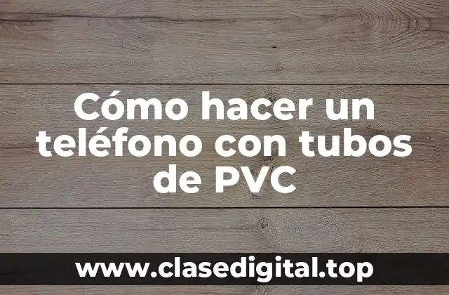 Cómo hacer un teléfono con tubos de PVC