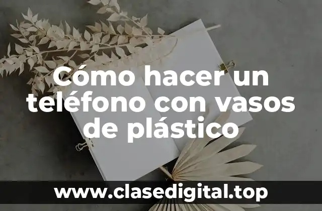 Cómo hacer un teléfono con vasos de plástico