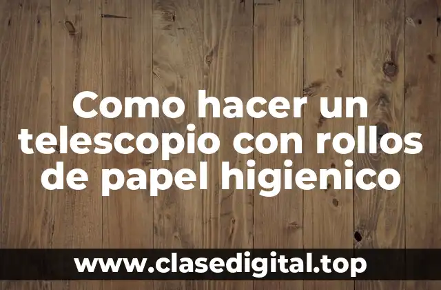 Como hacer un telescopio con rollos de papel higienico