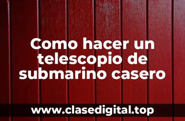 Como hacer un telescopio de submarino casero