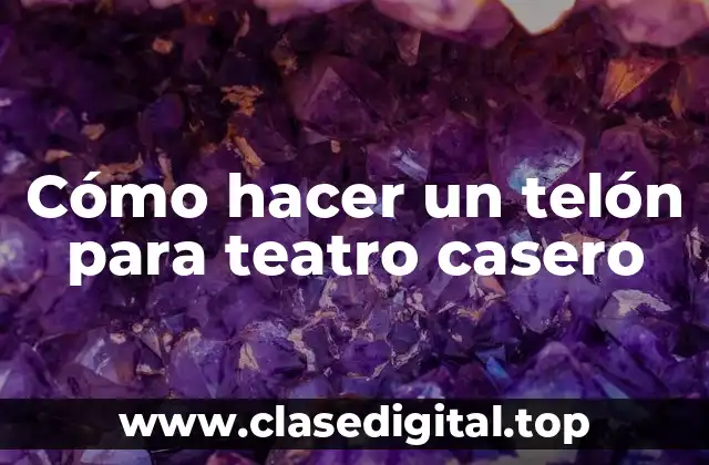 Cómo hacer un telón para teatro casero