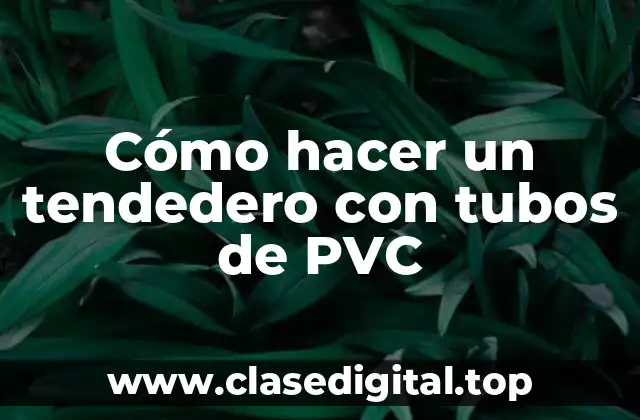 Cómo hacer un tendedero con tubos de PVC