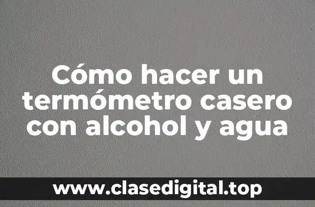 Cómo hacer un termómetro casero con alcohol y agua