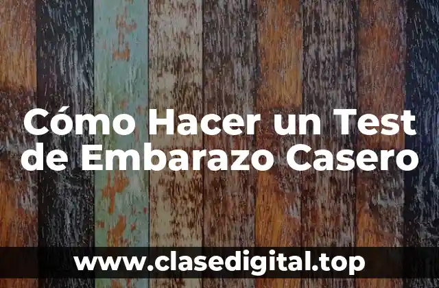 Cómo Hacer un Test de Embarazo Casero