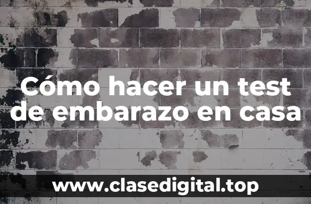 Cómo hacer un test de embarazo en casa