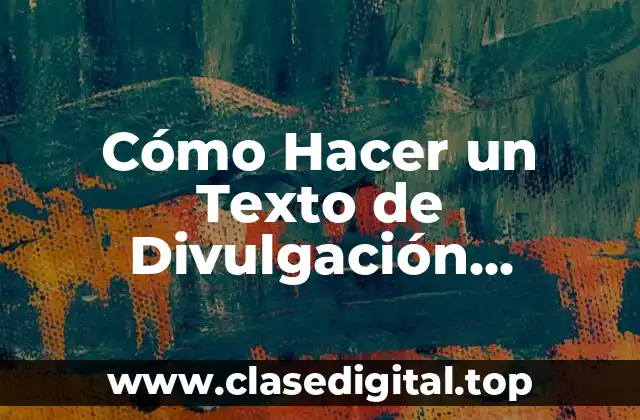 Cómo Hacer un Texto de Divulgación Científica con Ejemplos