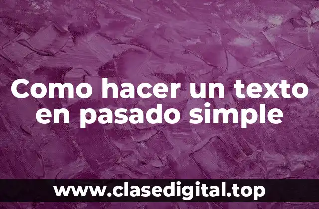 Como hacer un texto en pasado simple