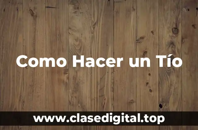 Como Hacer un Tío