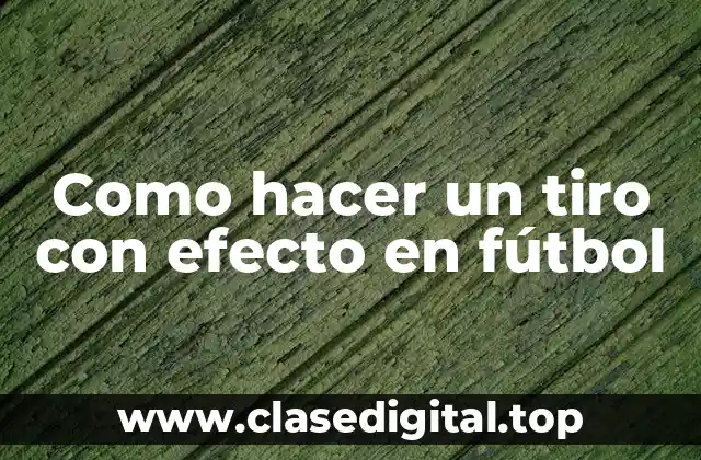 Como hacer un tiro con efecto en fútbol