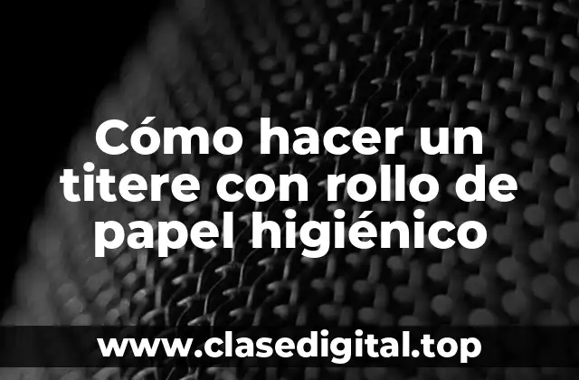 Cómo hacer un titere con rollo de papel higiénico