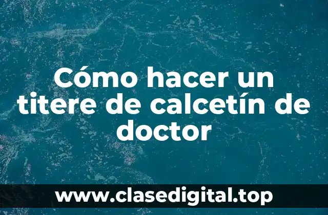 Cómo hacer un titere de calcetín de doctor