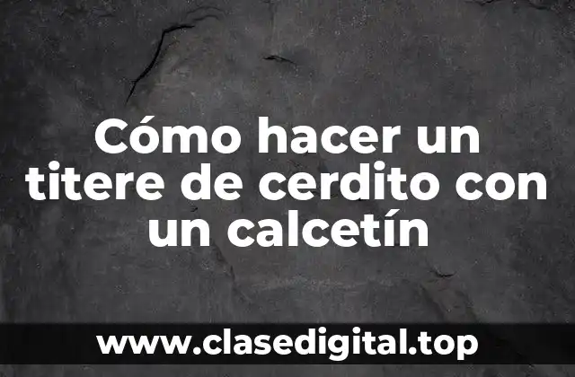 Cómo hacer un titere de cerdito con un calcetín