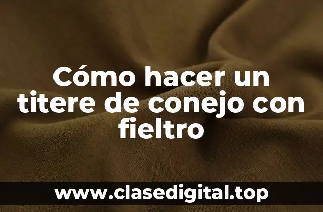 Cómo hacer un titere de conejo con fieltro