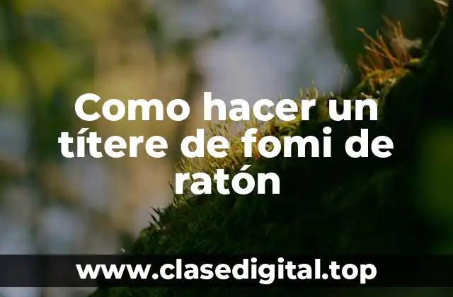 Como hacer un títere de fomi de ratón
