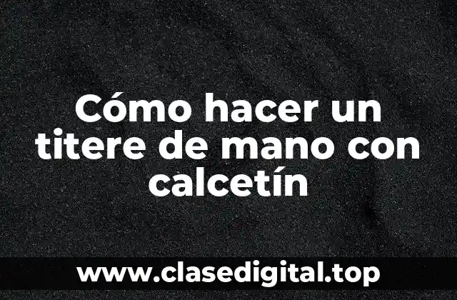 ¿Qué es un titere de mano con calcetín?