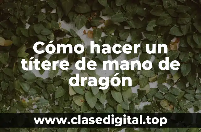 Cómo hacer un títere de mano de dragón