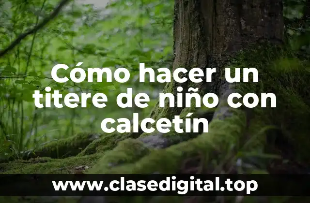 Cómo hacer un titere de niño con calcetín